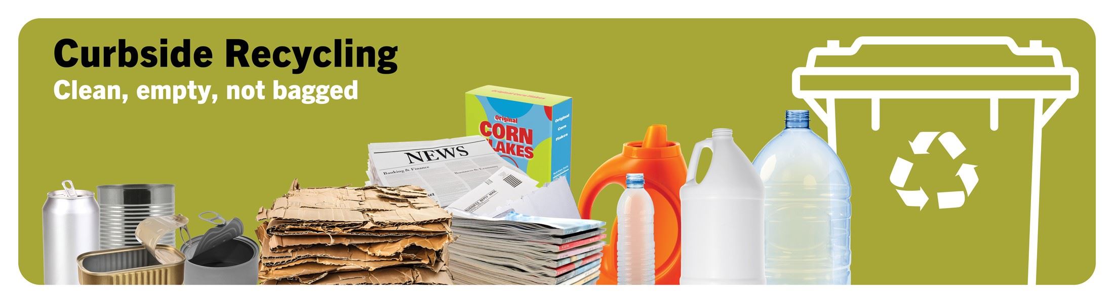 Curbside Recycling. Clean, empty, not bagged.